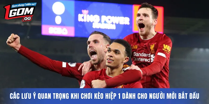 Các lưu ý quan trọng khi chơi kèo hiệp 1 dành cho người mới bắt đầu