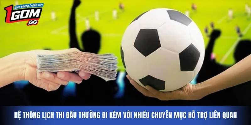 Hệ thống lịch thi đấu thường đi kèm với nhiều chuyên mục hỗ trợ liên quan