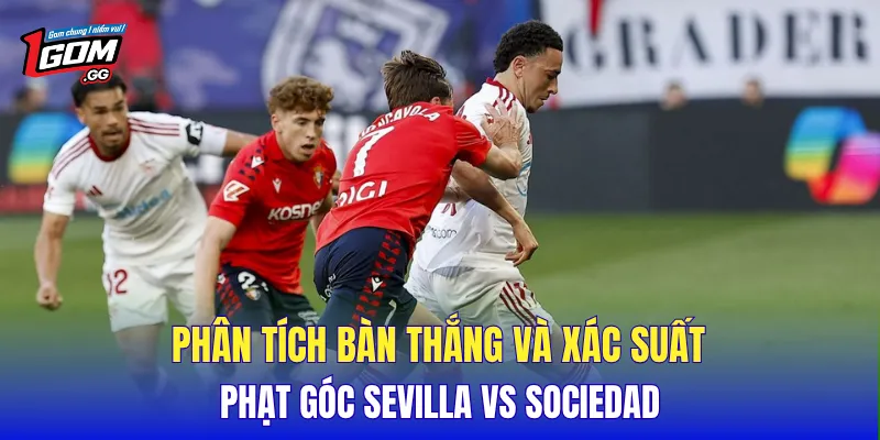 Phân tích bàn thắng và xác suất phạt góc Sevilla Vs Sociedad