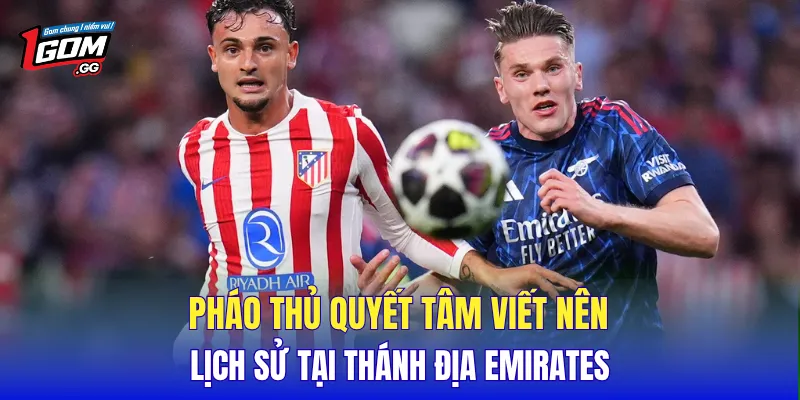 Pháo thủ quyết tâm viết nên lịch sử tại thánh địa Emirates