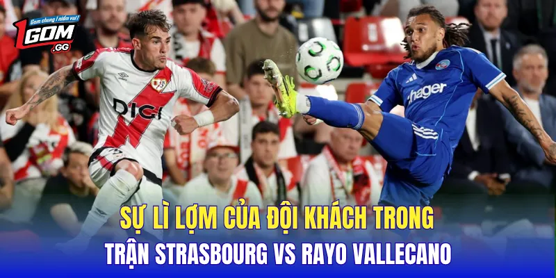 Sự lì lợm của đội khách trong trận Strasbourg Vs Rayo Vallecano