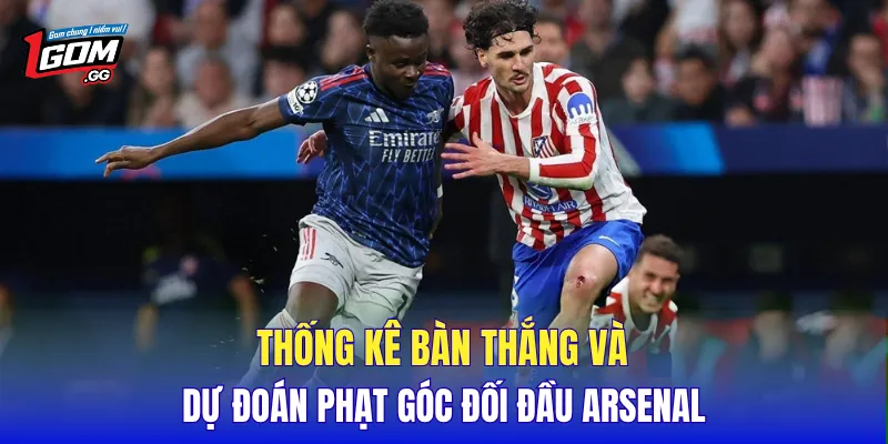 Thống kê bàn thắng và dự đoán phạt góc đối đầu Arsenal