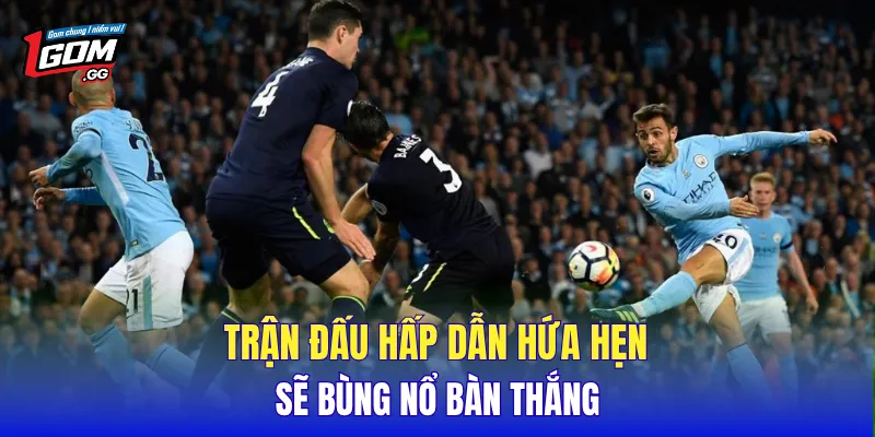 Trận đấu hấp dẫn hứa hẹn sẽ bùng nổ bàn thắng
