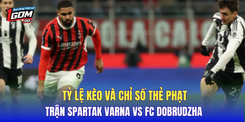 Tỷ lệ kèo và chỉ số thẻ phạt trận Spartak Varna Vs FC Dobrudzha