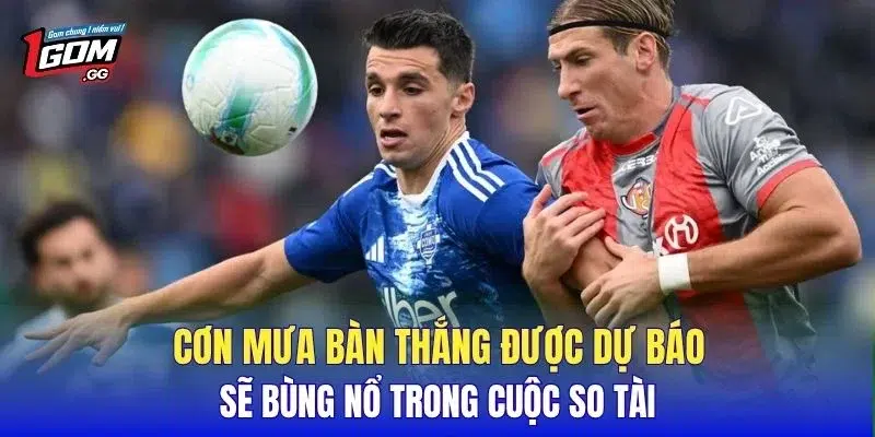 Cơn mưa bàn thắng được dự báo sẽ bùng nổ trong cuộc so tài
