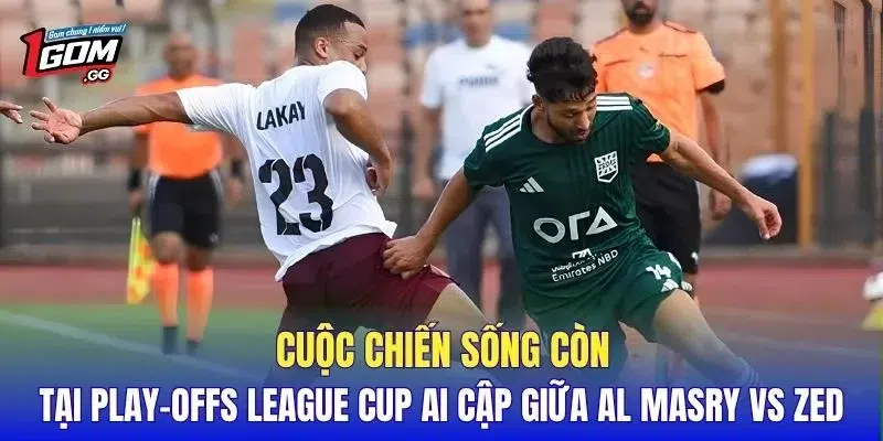 Cuộc chiến sống còn tại Play-offs League Cup Ai Cập giữa Al Masry vs ZED