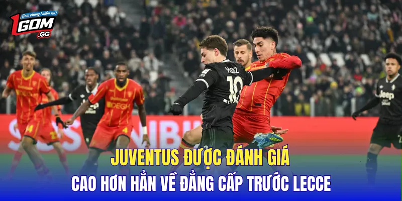 Juventus được đánh giá cao hơn hẳn về đẳng cấp trước Lecce