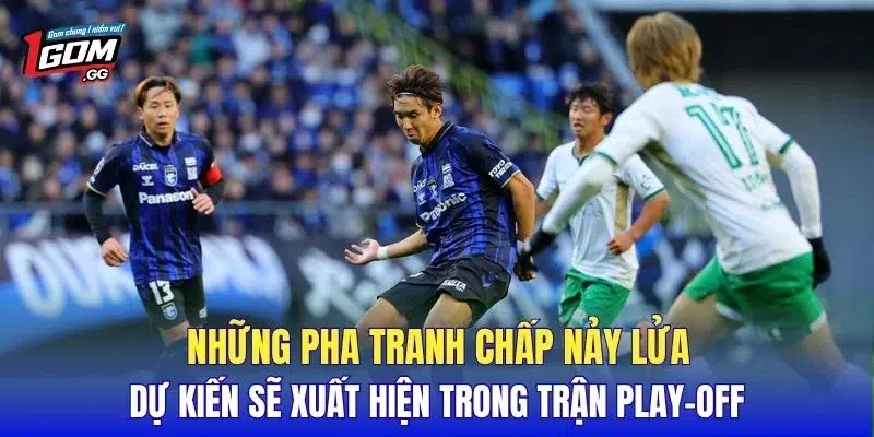 Những pha tranh chấp nảy lửa dự kiến sẽ xuất hiện trong trận play-off