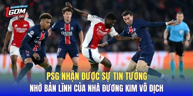PSG nhận được sự tin tưởng nhờ bản lĩnh của nhà đương kim vô địch