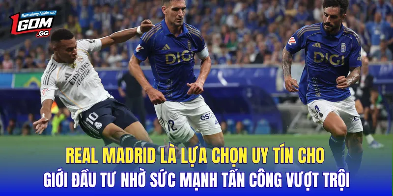 Real Madrid là lựa chọn uy tín cho giới đầu tư nhờ sức mạnh tấn công vượt trội