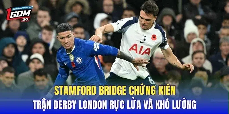Stamford Bridge chứng kiến trận derby London rực lửa và khó lường