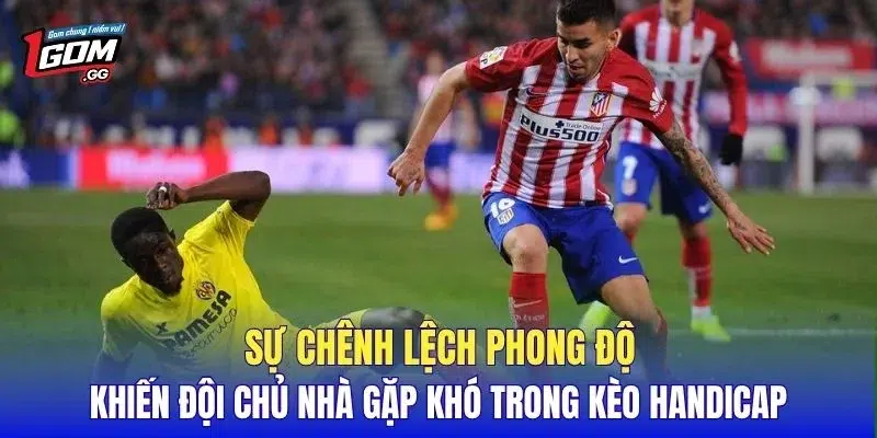 Sự chênh lệch phong độ khiến đội chủ nhà gặp khó trong kèo handicap