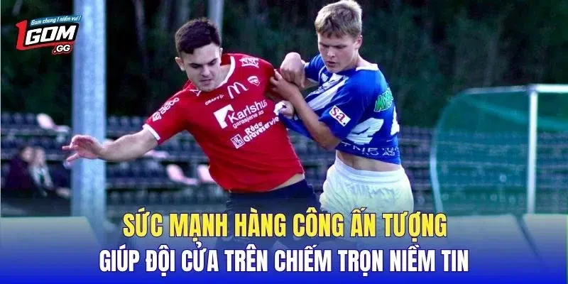 Sức mạnh hàng công ấn tượng giúp đội cửa trên chiếm trọn niềm tin