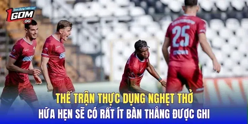 Thế trận thực dụng nghẹt thở hứa hẹn sẽ có rất ít bàn thắng được ghi