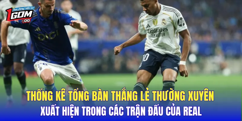 Thống kê tổng bàn thắng lẻ thường xuyên xuất hiện trong các trận đấu của Real