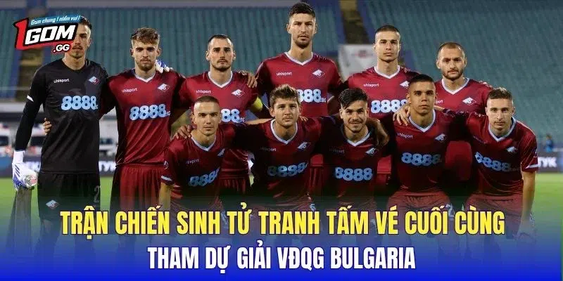 Trận chiến sinh tử tranh tấm vé cuối cùng tham dự giải VĐQG Bulgaria