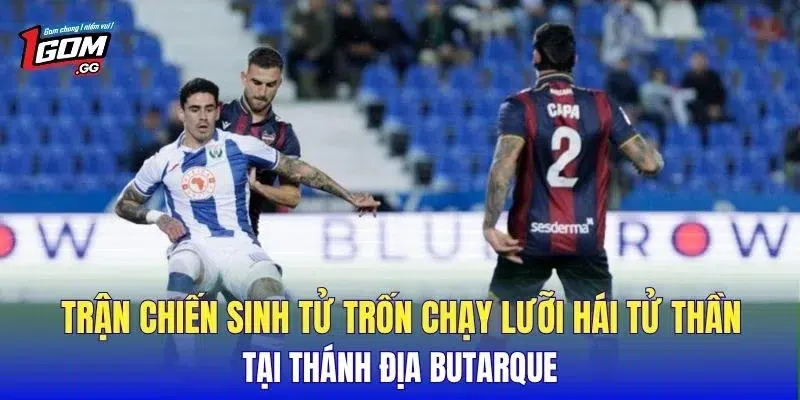 Trận chiến sinh tử trốn chạy lưỡi hái tử thần tại thánh địa Butarque