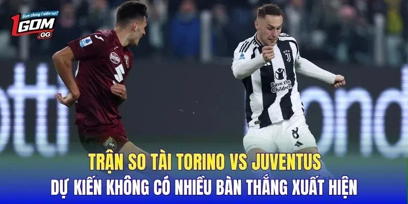Trận so tài Torino vs Juventus dự kiến không có nhiều bàn thắng xuất hiện